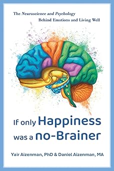 If Only Happiness Was a No-Brainer: The Neuroscience and Psychology Behind Emotions and Living Well